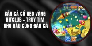 Bắn Cá Cá Heo Vàng Hitclub – Truy Tìm Kho Báu Cùng Đàn Cá