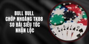Bull Bull Chớp Nhoáng TK88 - So Bài Siêu Tốc Nhận Lộc