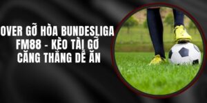 Over Gỡ Hòa Bundesliga FM88 - Kèo Tài Gỡ Căng Thẳng Dễ Ăn